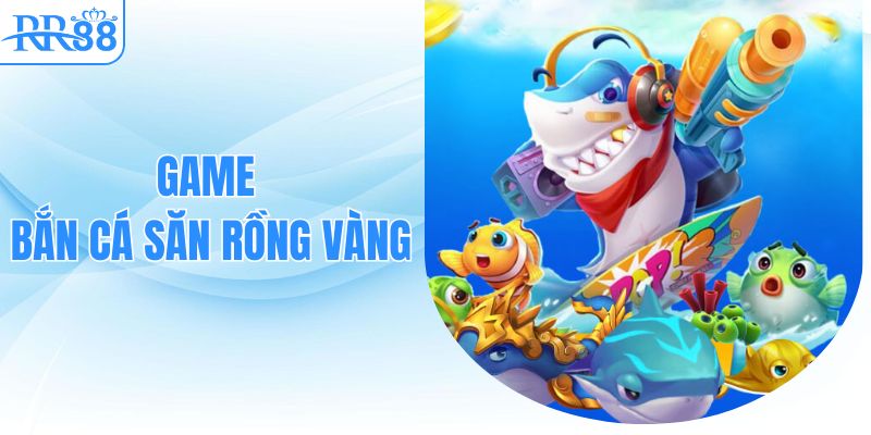 game-ban-ca-san-rong-vang
