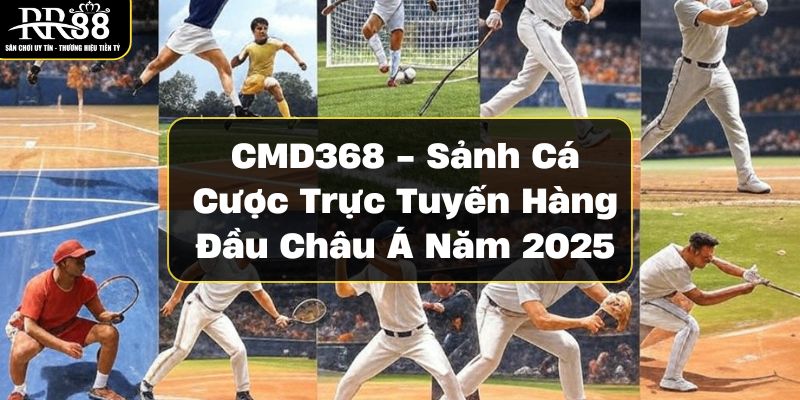 cmd368-sanh-ca-cuoc-truc-tuyen-hang-dau-chau-a-nam-2025