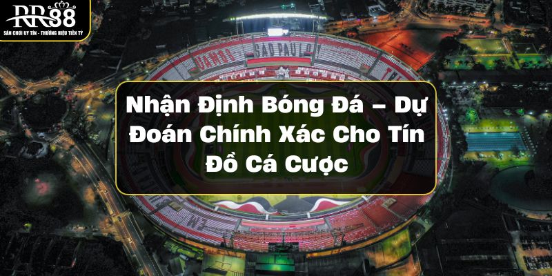 nhan-dinh-bong-da-du-doan-chinh-xac-cho-tin-do-ca-cuoc